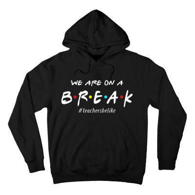 Teachers Be Like We Are On A Break Tall Hoodie