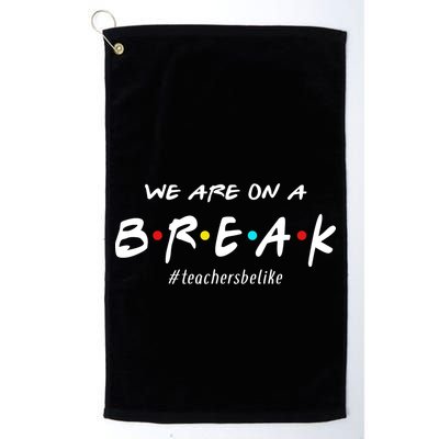 Teachers Be Like We Are On A Break Golf Towel