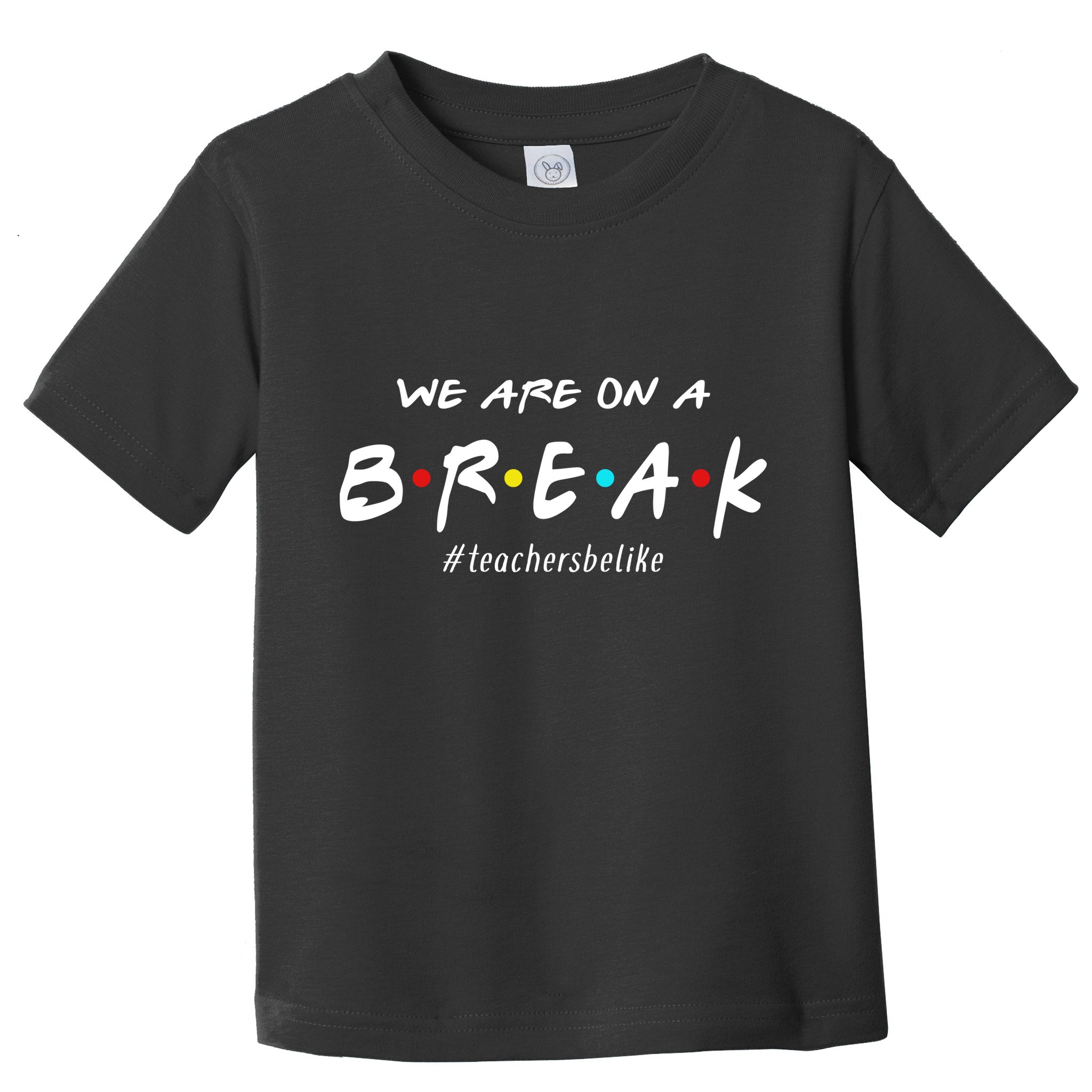 Teachers Be Like We Are On A Break Toddler T-Shirt