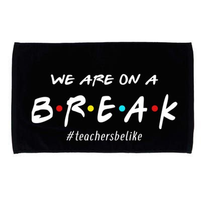 Teachers Be Like We Are On A Break Microfiber Hand Towel