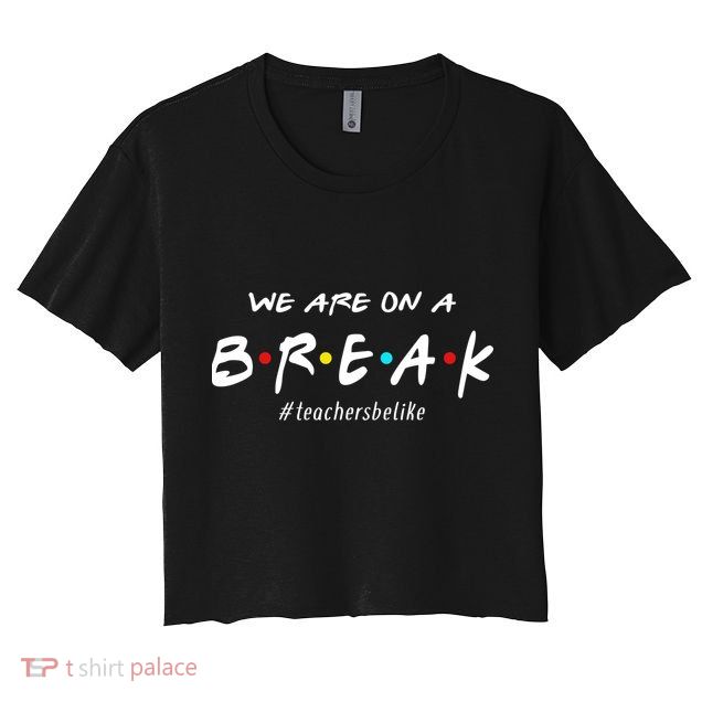 Teachers Be Like We Are On A Break Crop Top