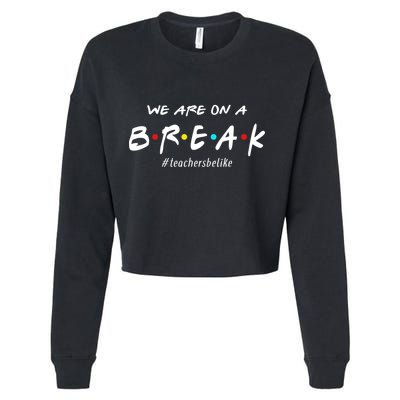 Teachers Be Like We Are On A Break Cropped Pullover Crew