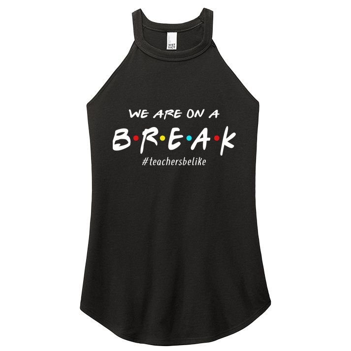 Teachers Be Like We Are On A Break Women's Perfect Tri Rocker Tank