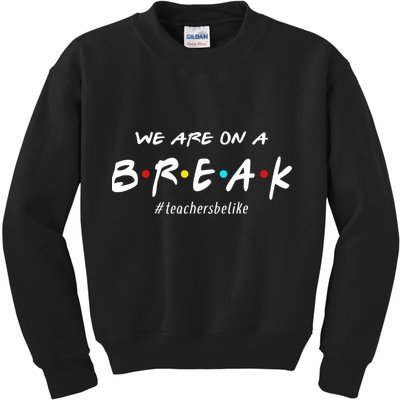 Teachers Be Like We Are On A Break Kids Sweatshirt