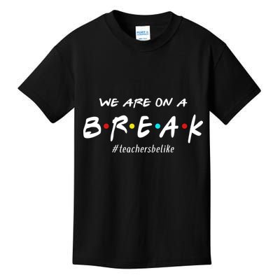 Teachers Be Like We Are On A Break Kids T-Shirt