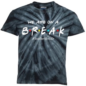 Teachers Be Like We Are On A Break Kids Tie-Dye T-Shirt