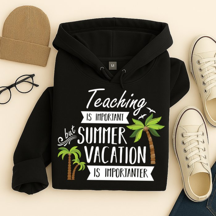 Teaching Is Important But Summer Vacation Is Importanter Hoodie