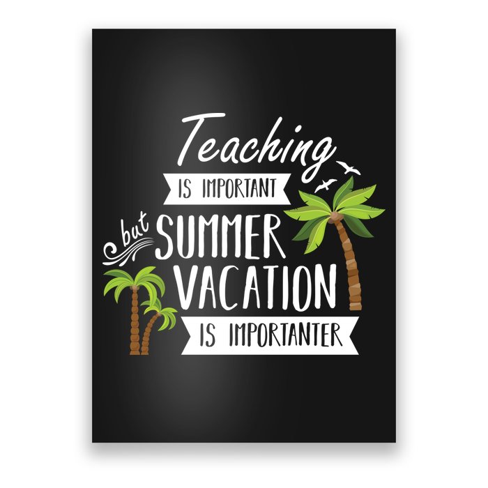 Teaching Is Important But Summer Vacation Is Importanter Poster