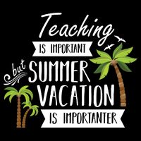 Teaching Is Important But Summer Vacation Is Importanter Poster