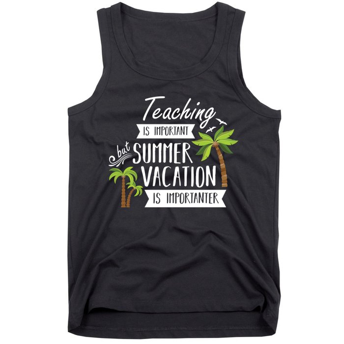 Teaching Is Important But Summer Vacation Is Importanter Tank Top