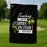 Teaching Is Important But Summer Vacation Is Importanter Golf Towel