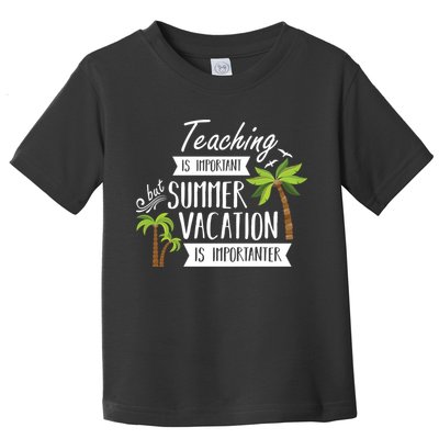 Teaching Is Important But Summer Vacation Is Importanter Toddler T-Shirt