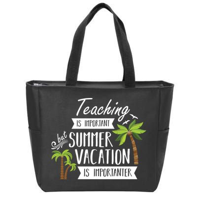 Teaching Is Important But Summer Vacation Is Importanter Zip Tote Bag