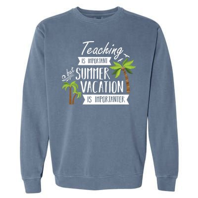 Teaching Is Important But Summer Vacation Is Importanter Garment-Dyed Sweatshirt