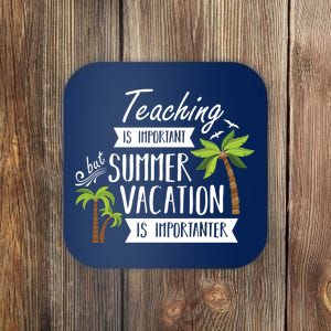 Teaching Is Important But Summer Vacation Is Importanter Coaster