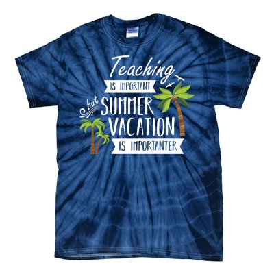 Teaching Is Important But Summer Vacation Is Importanter Tie-Dye T-Shirt