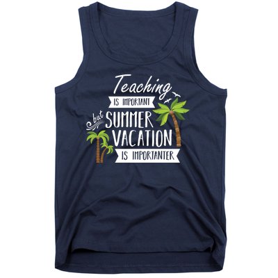 Teaching Is Important But Summer Vacation Is Importanter Tank Top