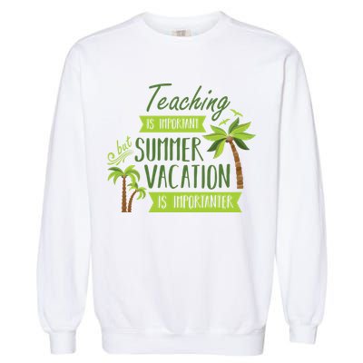 Teaching Is Important But Summer Vacation Is Importanter Garment-Dyed Sweatshirt