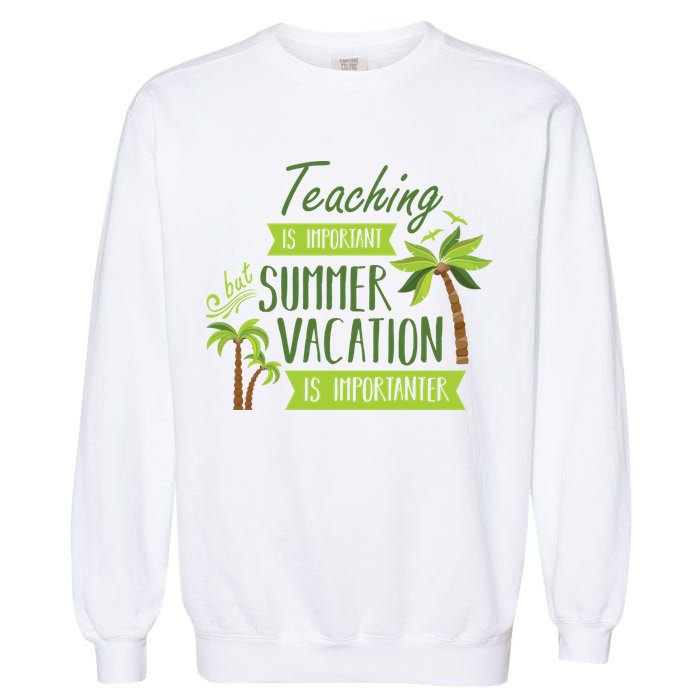 Teaching Is Important But Summer Vacation Is Importanter Garment-Dyed Sweatshirt