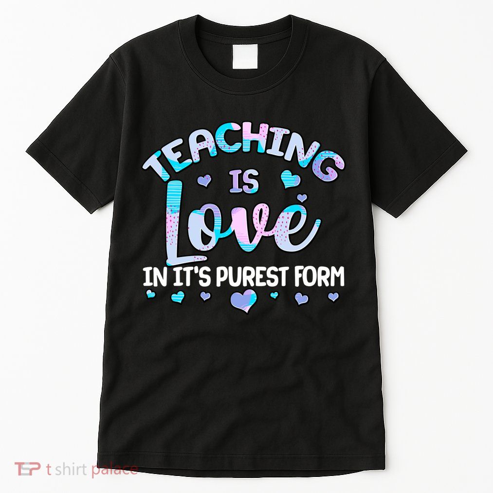 Teaching Is Love In It's Purest Form Tall T-Shirt
