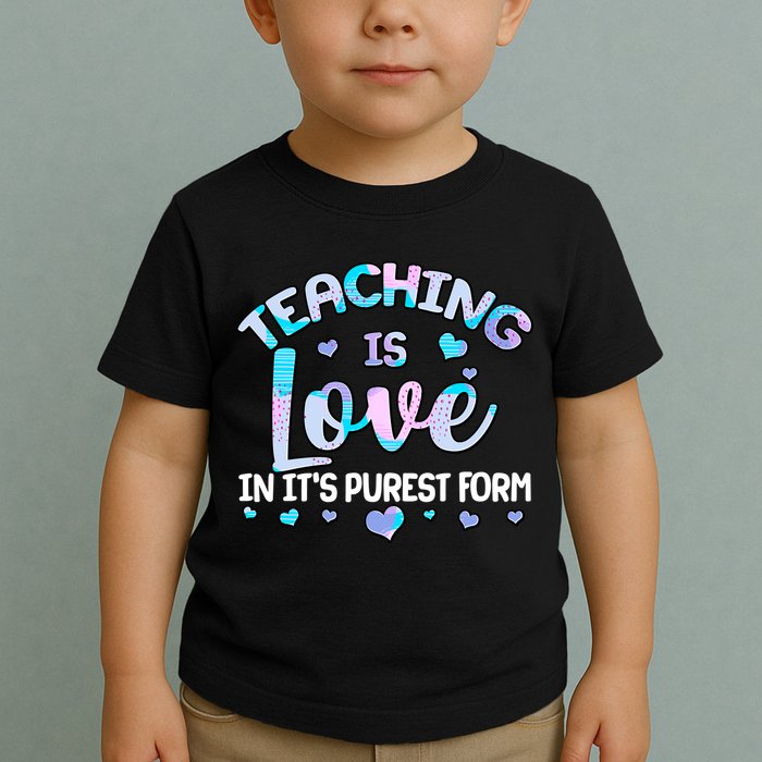Teaching Is Love In It's Purest Form Toddler T-Shirt