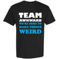 Team Awkward Were Here To Make Things Weird Garment-Dyed Heavyweight T-Shirt