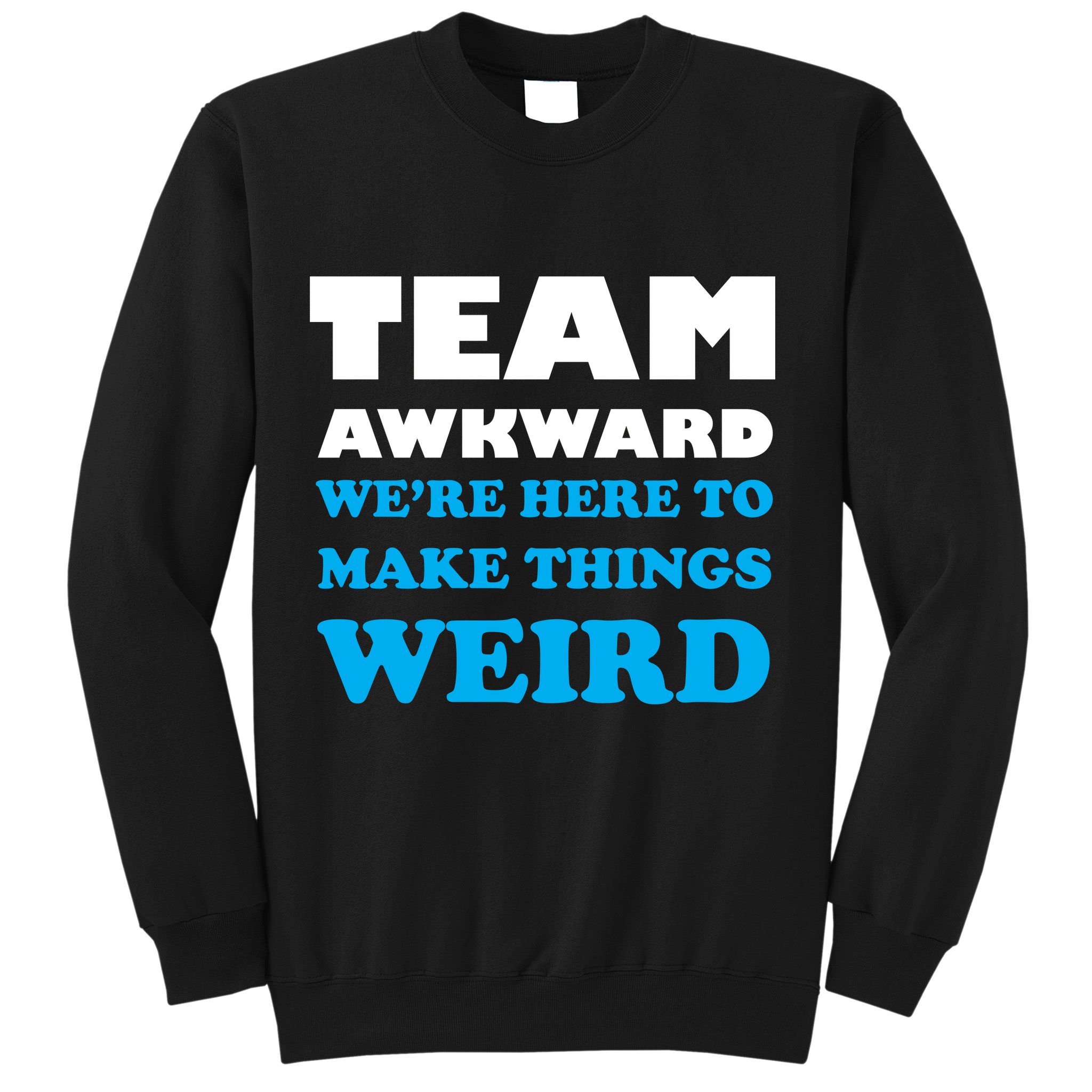 Team Awkward Were Here To Make Things Weird Sweatshirt