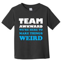 Team Awkward Were Here To Make Things Weird Toddler T-Shirt