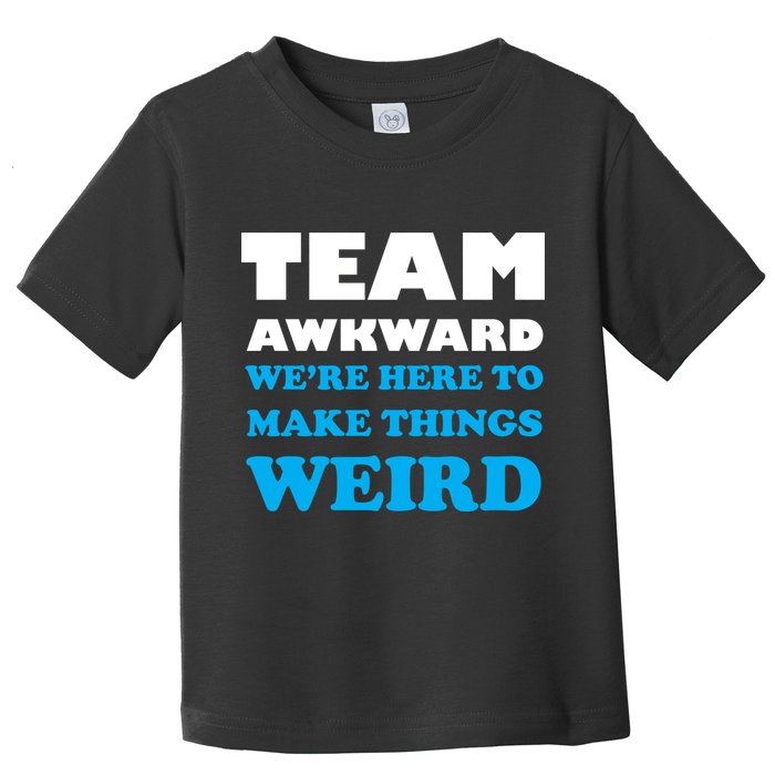 Team Awkward Were Here To Make Things Weird Toddler T-Shirt