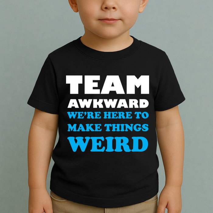 Team Awkward Were Here To Make Things Weird Toddler T-Shirt