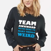 Team Awkward Were Here To Make Things Weird Cropped Pullover Crew