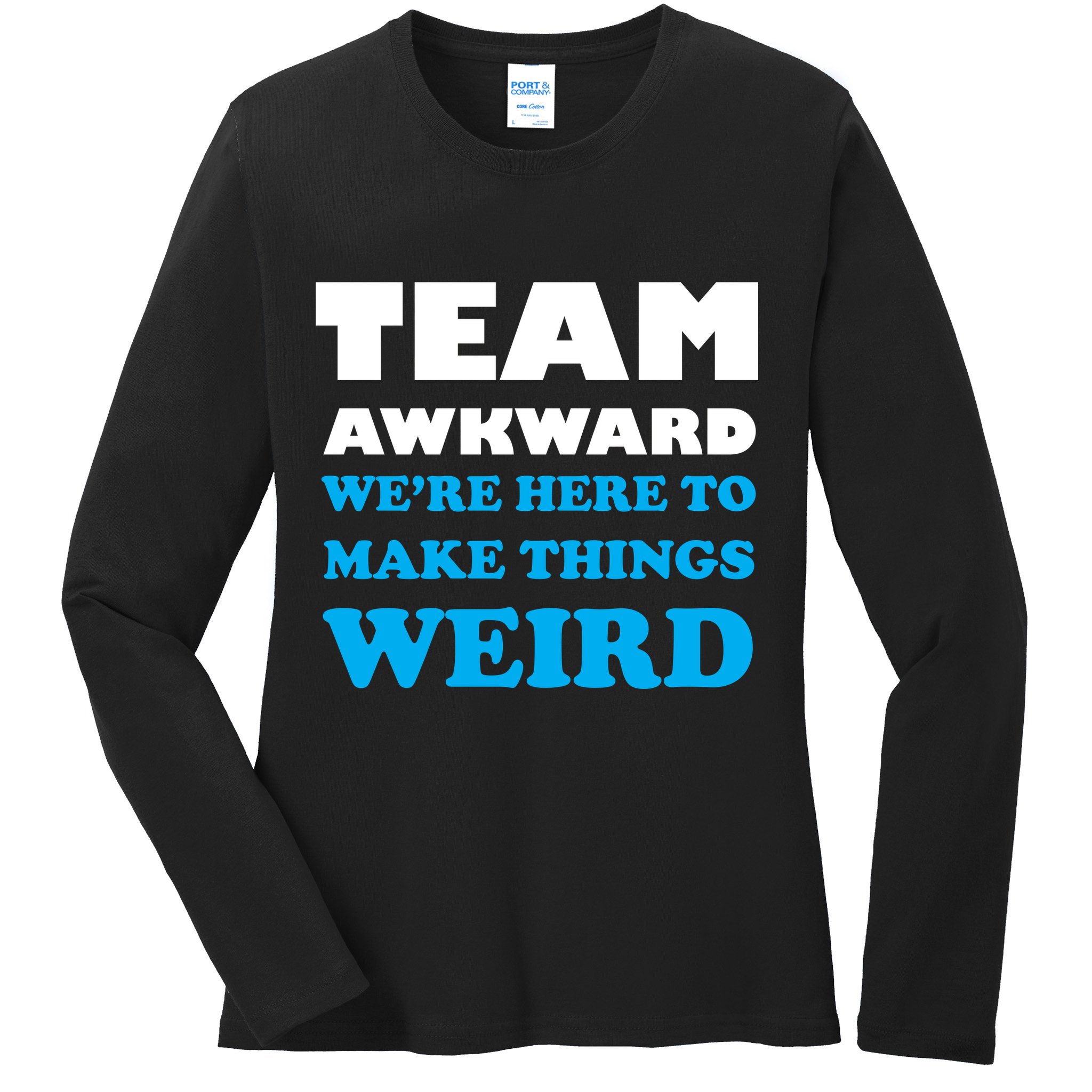 Team Awkward Were Here To Make Things Weird Ladies Long Sleeve Shirt