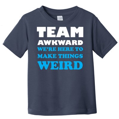 Team Awkward Were Here To Make Things Weird Toddler T-Shirt