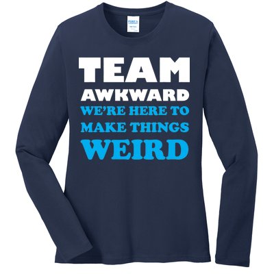 Team Awkward Were Here To Make Things Weird Ladies Long Sleeve Shirt