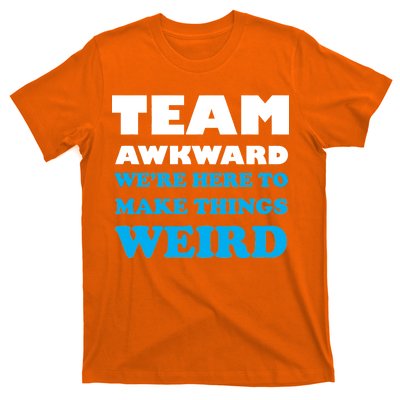 Team Awkward Were Here To Make Things Weird T-Shirt