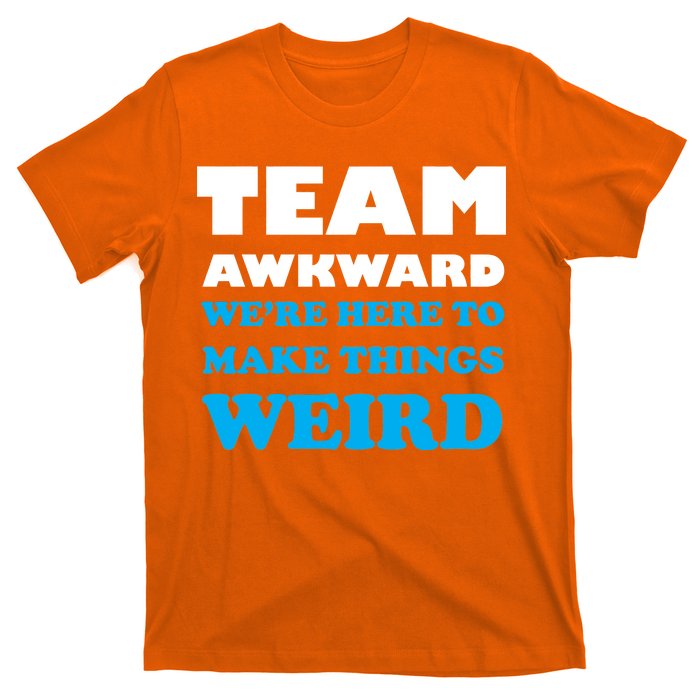 Team Awkward Were Here To Make Things Weird T-Shirt