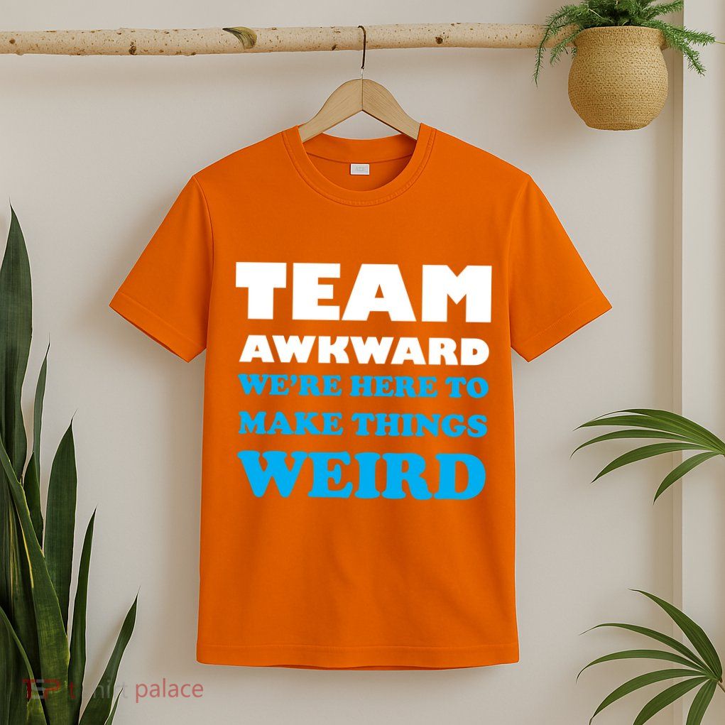 Team Awkward Were Here To Make Things Weird T-Shirt