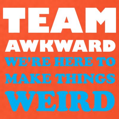 Team Awkward Were Here To Make Things Weird T-Shirt