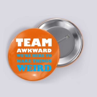 Team Awkward Were Here To Make Things Weird Button