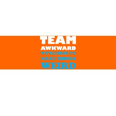 Team Awkward Were Here To Make Things Weird Bumper Sticker