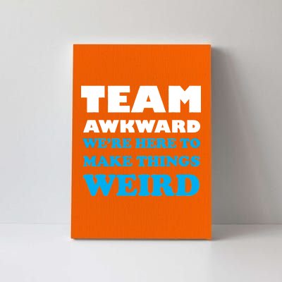 Team Awkward Were Here To Make Things Weird Canvas