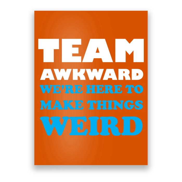 Team Awkward Were Here To Make Things Weird Poster