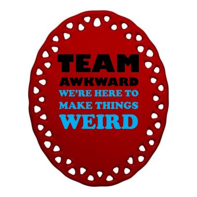 Team Awkward Were Here To Make Things Weird Ceramic Oval Ornament