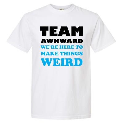 Team Awkward Were Here To Make Things Weird Garment-Dyed Heavyweight T-Shirt