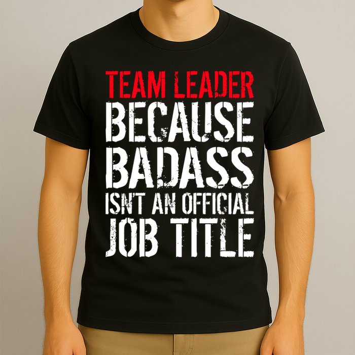 Team Leader Because Badass Isn't An Official Job Title T-Shirt