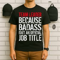 Team Leader Because Badass Isn't An Official Job Title T-Shirt