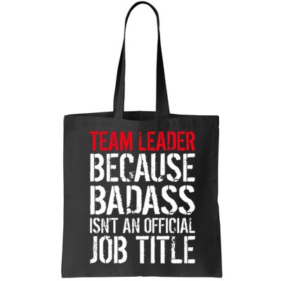 Team Leader Because Badass Isn't An Official Job Title Bag