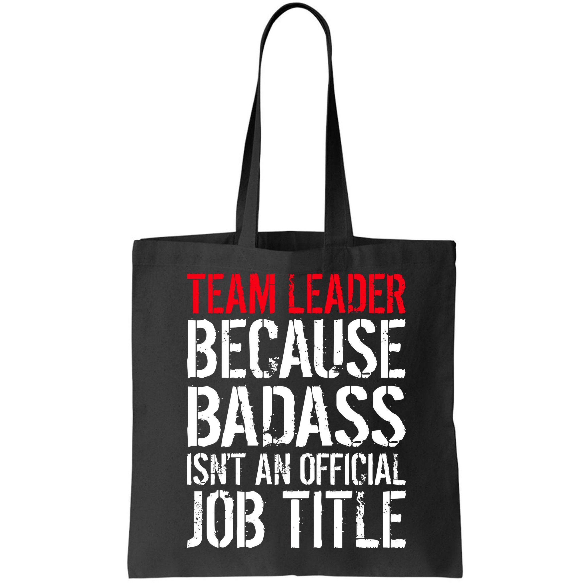 Team Leader Because Badass Isn't An Official Job Title Bag