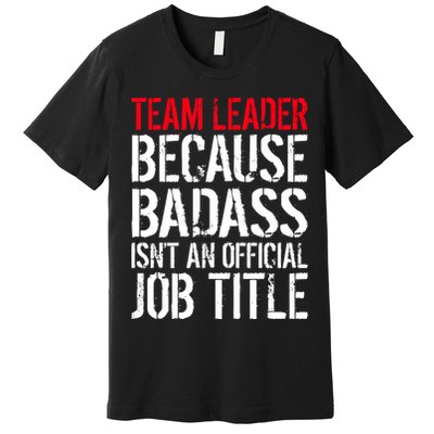Team Leader Because Badass Isn't An Official Job Title Premium T-Shirt