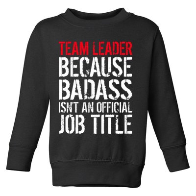 Team Leader Because Badass Isn't An Official Job Title Toddler Sweatshirt